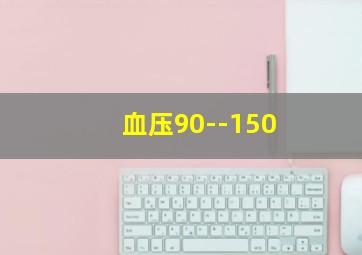 血压90--150