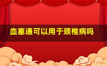 血塞通可以用于颈椎病吗