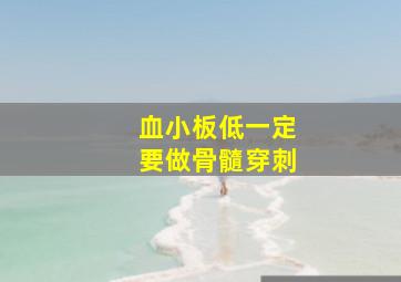 血小板低一定要做骨髓穿刺