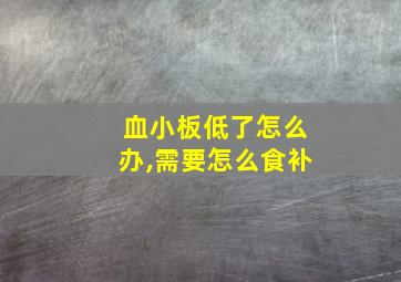 血小板低了怎么办,需要怎么食补