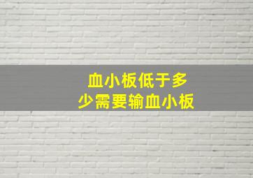 血小板低于多少需要输血小板