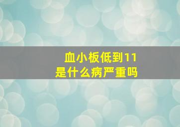 血小板低到11是什么病严重吗