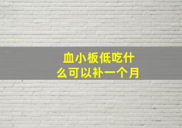 血小板低吃什么可以补一个月