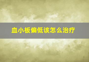 血小板偏低该怎么治疗