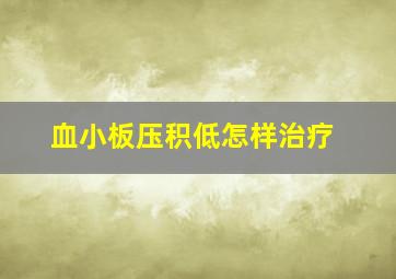 血小板压积低怎样治疗