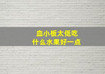 血小板太低吃什么水果好一点