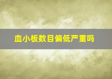 血小板数目偏低严重吗