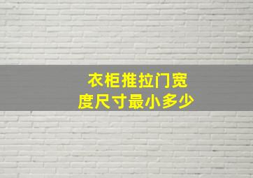 衣柜推拉门宽度尺寸最小多少