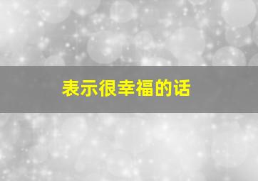 表示很幸福的话