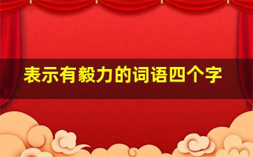 表示有毅力的词语四个字