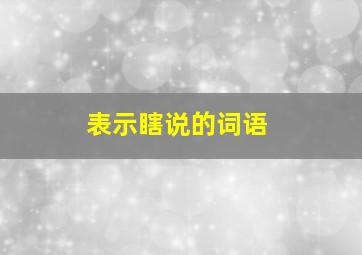 表示瞎说的词语