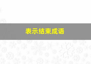 表示结束成语