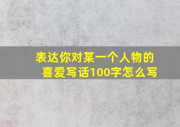 表达你对某一个人物的喜爱写话100字怎么写