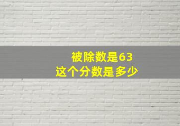 被除数是63这个分数是多少