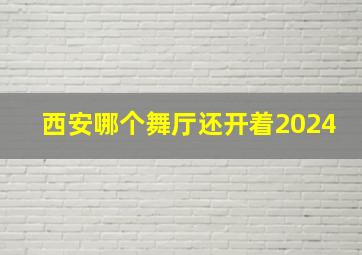 西安哪个舞厅还开着2024