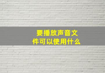 要播放声音文件可以使用什么