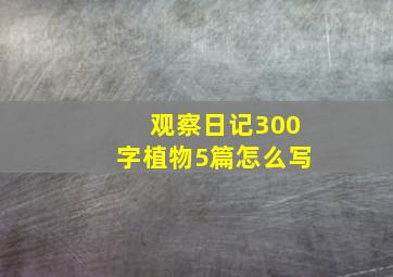 观察日记300字植物5篇怎么写