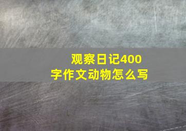 观察日记400字作文动物怎么写