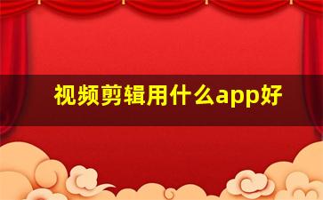 视频剪辑用什么app好