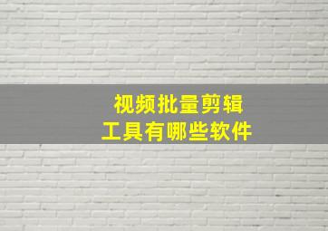 视频批量剪辑工具有哪些软件