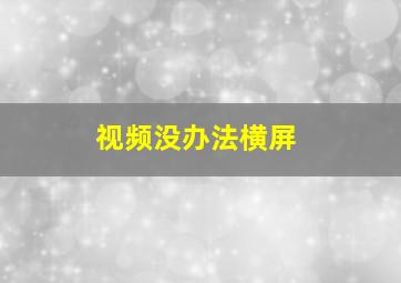 视频没办法横屏