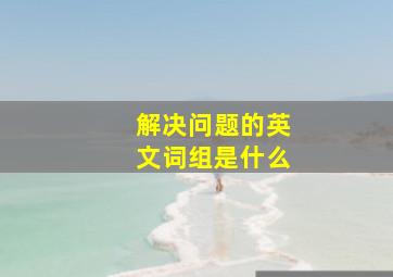 解决问题的英文词组是什么