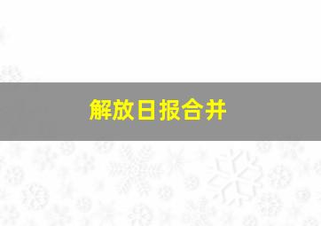 解放日报合并