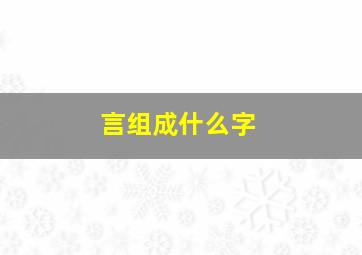 言组成什么字