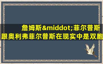 詹姆斯·菲尔普斯跟奥利弗菲尔普斯在现实中是双胞胎吗