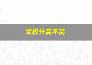 警校分高不高