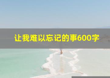 让我难以忘记的事600字