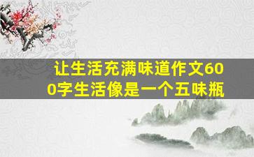 让生活充满味道作文600字生活像是一个五味瓶