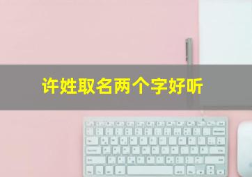 许姓取名两个字好听