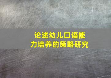 论述幼儿口语能力培养的策略研究