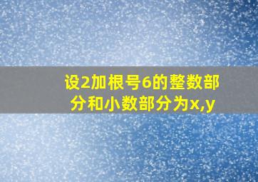 设2加根号6的整数部分和小数部分为x,y