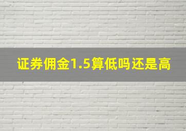 证券佣金1.5算低吗还是高