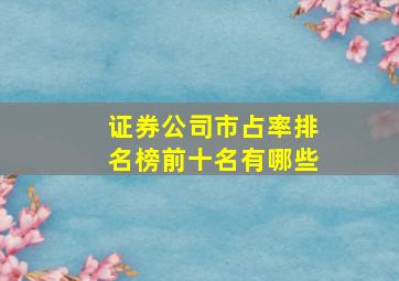 证券公司市占率排名榜前十名有哪些