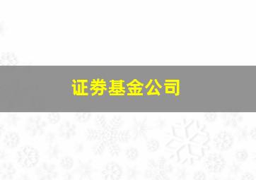 证劵基金公司