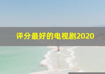 评分最好的电视剧2020