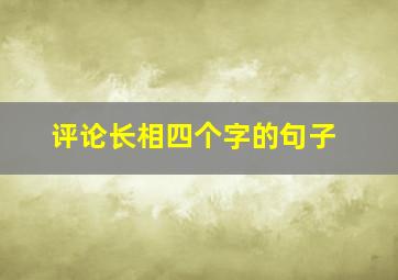 评论长相四个字的句子