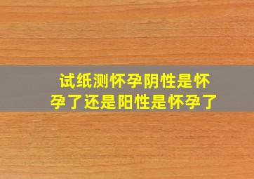 试纸测怀孕阴性是怀孕了还是阳性是怀孕了