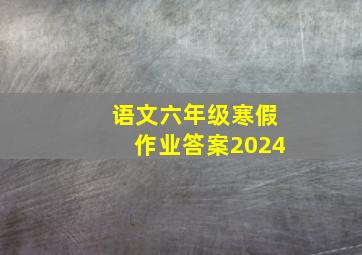 语文六年级寒假作业答案2024