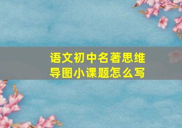 语文初中名著思维导图小课题怎么写