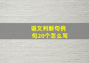 语文判断句例句20个怎么写