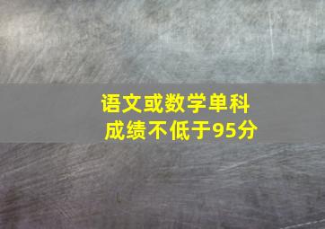 语文或数学单科成绩不低于95分