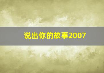 说出你的故事2007