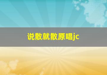 说散就散原唱jc