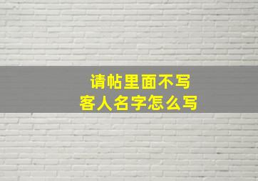 请帖里面不写客人名字怎么写