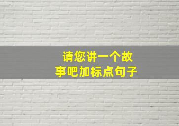 请您讲一个故事吧加标点句子