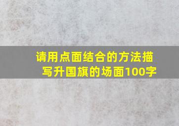 请用点面结合的方法描写升国旗的场面100字